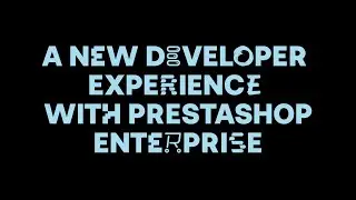 A new developer experience with PrestaShop Enterprise | PrestaShop Developer Conference