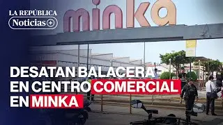 🔴 Desatan balacera en Centro Comercial Minka | LR+ Noticias