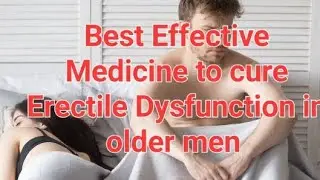 Best Effective Medicine to cure Erectile Dysfunction in older men