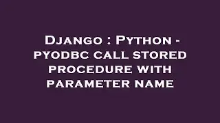 Django : Python - pyodbc call stored procedure with parameter name