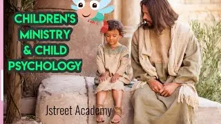 CHILDREN'S MINISTRY & CHILD PSYCHOLOGY | JStreetacademy