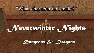 Deciding What Character To Make in Dungeons and Dragons/Neverwinter Nights