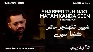 Shabeer Tuhinjo Matam Kanda Seen - Sindhi Noha | AGHA SHAMS UDDIN KHAN | MUHARRAM 2025-26 | 1447