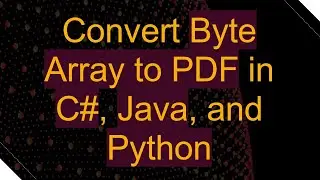 Convert Byte Array to PDF in C#, Java, and Python