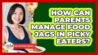How Can Parents Manage Food Jags In Picky Eaters? - Child Nutrition Essentials