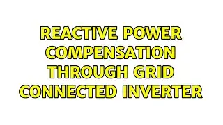 Reactive power compensation through grid connected inverter (2 Solutions!!)