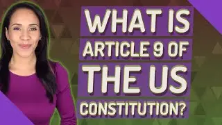 What is Article 9 of the US Constitution?