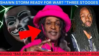 IS SHAWN STORM READY FOR WAR? &ldquo;THREE STOOGES&rdquo; &bull; KHAGO &ldquo;BAD ANY WEH&rdquo;&bull; HONORMOSITY &ldquo;DEAD BODY&rdquo; DISS
