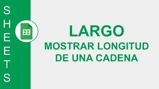 [GOOGLE SHEETS] FUNCI&Oacute;N LARGO (LEN) : MOSTRAR LONGITUD DE UNA CADENA
