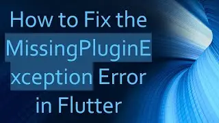 How to Fix the MissingPluginException Error in Flutter