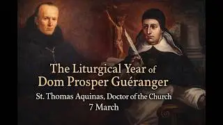St. Thomas Aquinas, Doctor of the Church (7 March) ~ Dom Prosper Gu&eacute;ranger