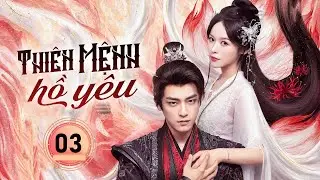 THIÊN MỆNH HỒ YÊU - Tập 03 | Thánh Nữ Hồ Tộc Hồi Sinh Thành Hoàng Hậu, Lỡ Yêu Kẻ Thù Diệt Tộc