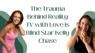 The Trauma Behind Reality TV with Love is Blind Star Kelly Chase