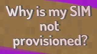 Why is my SIM not provisioned?