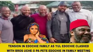 TENSION IN EDOCHIE FAMILY AS YUL EDOCHIE CLASHED WITH BROS UCHE & PA PETE EDOCHIE IN FAMILY MEETING
