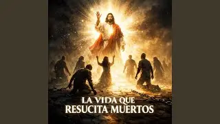 LA VIDA QUE RESUCITA MUERTOS