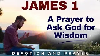 &ldquo;Lord, Give Me Wisdom&rdquo; &mdash; A Prayer for Divine Guidance and Clarity (James 1:5&ndash;6)