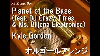 Planet of the Bass (feat. DJ Crazy Times & Ms. Biljana Electronica)/Kyle Gordon【オルゴール】