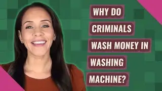 Why do criminals wash money in washing machine?