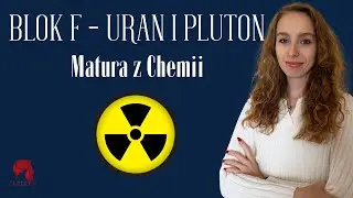 CHEMIA - Blok f - uran i pluton - Kurs maturalny