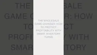 The Wholesale Game Changer: How to Protect Profitability with Smart Inventory Turns