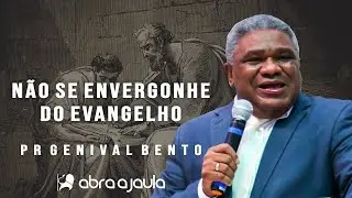 Pr Genival Bento | Não se Envergonhe do Evangelho
