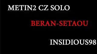 METIN2 CZ INSIDIOUS98 SOLO BERAN-SETAOU