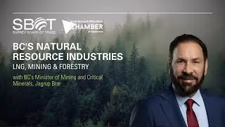 BC's Natural Resource Industries with BC's Minister of Mining and Critical Minerals, Jagrup Brar