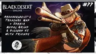 【BDO LIVE #77】Archaeologist's Treasure Map + Edania Medal Grind & Discord VC With Friends