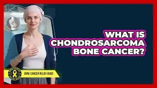 What Is Chondrosarcoma Bone Cancer?