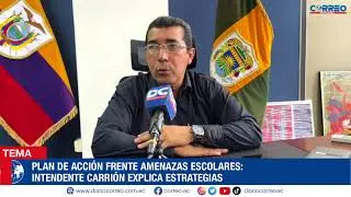 PLAN DE ACCI&Oacute;N FRENTE AMENAZAS ESCOLARES: INTENDENTE CARRI&Oacute;N EXPLICA ESTRATEGIAS