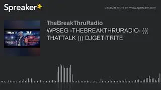 WPSEG -THEBREAKTHRURADIO- ((( THATTALK ))) DJGETITRITE (part 4 of 6)