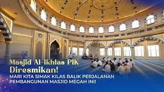 Masjid Al-Ikhlas PIK Diresmikan! Mari Simak Kilas Balik Perjalanan Pembangunan Masjid Megah Ini!