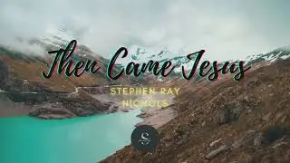 Then Came Jesus | Stephen Ray Nichol | Christian Songs