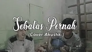 Sebatas Pernah - Loteng ( Cipt Muamar & Boy Tendy ) -Akustik
