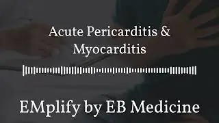 EMplify by EB Medicine - Acute Pericarditis & Myocarditis