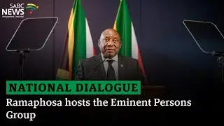 National Dialogue | Ramaphosa hosts the Eminent Persons Group