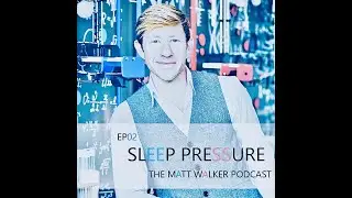 Episode 02:  Sleep Pressure