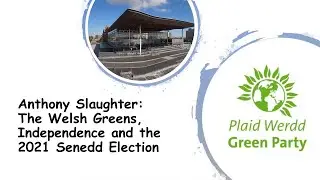 Cymru 2021: Anthony Slaughter, the Welsh Greens and Independence