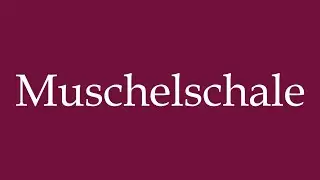 How to Pronounce ''Muschelschale'' (Conch shell) Correctly in German