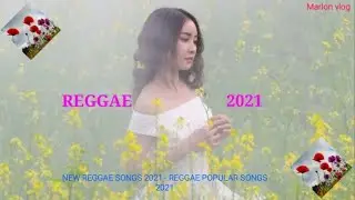 NEW REGGAE SONGS 2021 - REGGAE POPULAR SONGS 2021