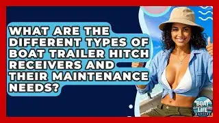 What Are The Different Types Of Boat Trailer Hitch Receivers And Their Maintenance Needs?
