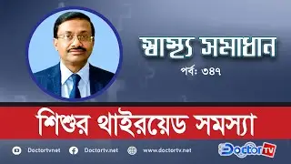 শিশুর থাইরয়েড সমস্যা |ডা: রবি বিশ্বাস।| Doctor TV