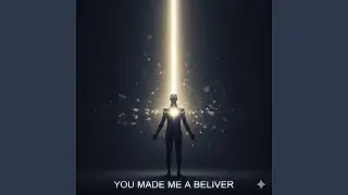 You Made Me A Believer