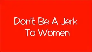 Don't Be A Jerk To Women by Cletis M. Wundermann