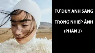 Tư Duy Ánh Sáng: Ánh Sáng mềm Trong Nhiếp Ảnh | Hiểu Đúng Chất Lượng Ánh Sáng (Phần 2)