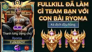 Trận Đấu Fullkill Đ&atilde; L&agrave;m G&igrave; Khiến Team Bạn Phải Đầu H&agrave;ng Với Con B&agrave;i Ryoma Của Fullkill