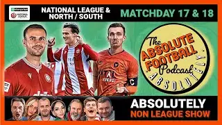 Absolutely Non League Show | Matchday 16 | National League, North & South Review & Discussion 🔥
