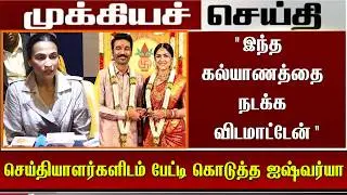 'இந்த கல்யாணத்தை நடக்க விடமாட்டேன்' செய்தியாளர்களிடம் பேட்டி கொடுத்த ஐஷ்வர்யா | Dhanush Aishwarya