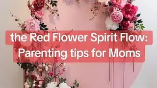 The Red Flower Spirit Flow: Parenting tips for Moms